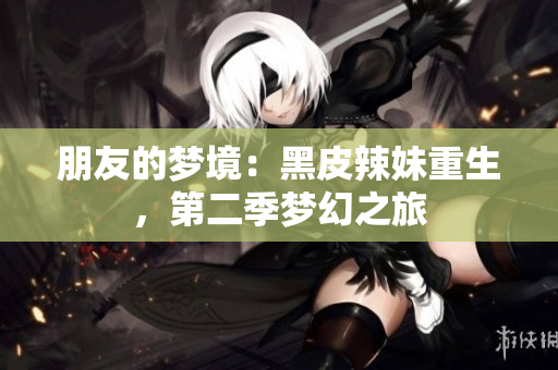 朋友的夢境：黑皮辣妹重生，第二季夢幻之旅