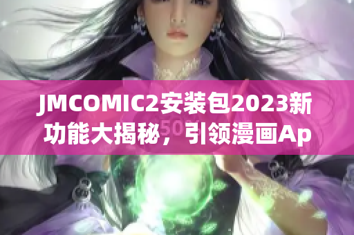 JMCOMIC2安裝包2023新功能大揭秘，引領(lǐng)漫畫App創(chuàng)新風(fēng)潮