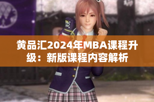 黃品匯2024年MBA課程升級(jí)：新版課程內(nèi)容解析