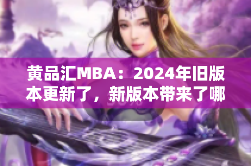 黃品匯MBA：2024年舊版本更新了，新版本帶來了哪些改變？