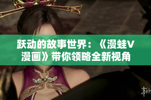 躍動的故事世界：《漫蛙V漫畫》帶你領略全新視角