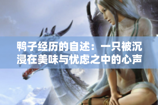 鴨子經歷的自述：一只被沉浸在美味與憂慮之中的心聲
