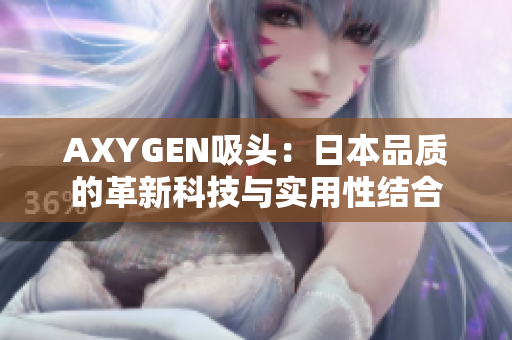 AXYGEN吸頭：日本品質的革新科技與實用性結合