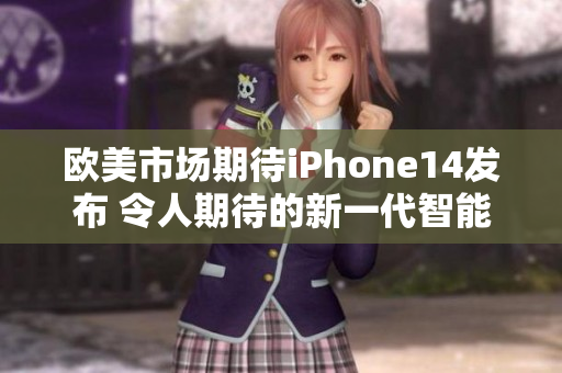 歐美市場期待iPhone14發(fā)布 令人期待的新一代智能手機(jī)
