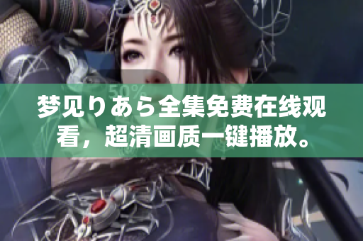 夢見りあら全集免費(fèi)在線觀看，超清畫質(zhì)一鍵播放。