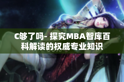 C夠了嗎- 探究MBA智庫百科解讀的權(quán)威專業(yè)知識(shí) C夠了嗎- 探究MBA智庫百科解讀的權(quán)威專業(yè)知識(shí)