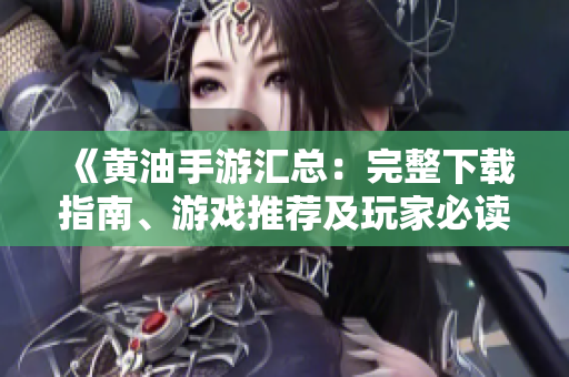《黃油手游匯總：完整下載指南、游戲推薦及玩家必讀攻略》