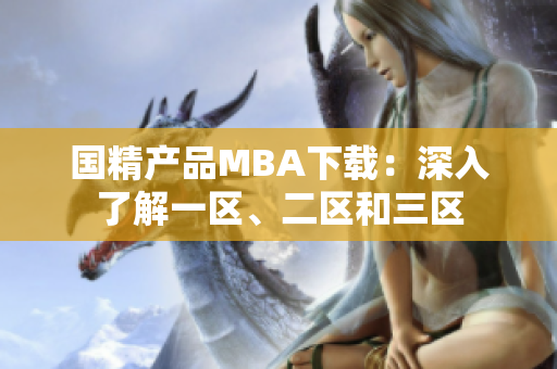 國精產(chǎn)品MBA下載：深入了解一區(qū)、二區(qū)和三區(qū)