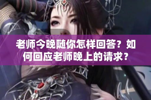 老師今晚隨你怎樣回答？如何回應(yīng)老師晚上的請求？