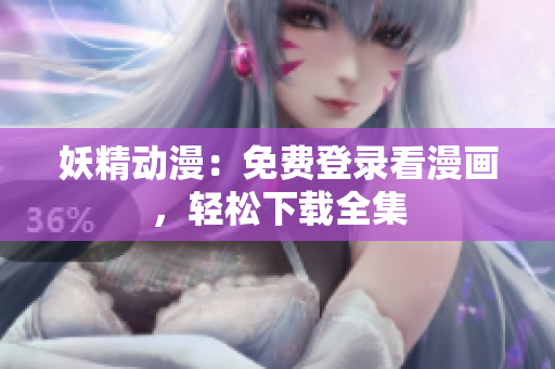 妖精動漫：免費登錄看漫畫，輕松下載全集