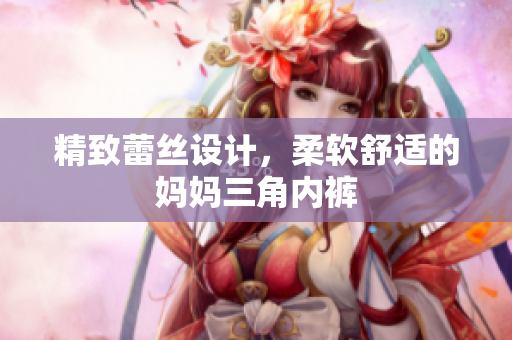 精致蕾絲設(shè)計(jì)，柔軟舒適的媽媽三角內(nèi)褲