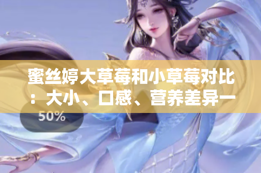 蜜絲婷大草莓和小草莓對比：大小、口感、營養(yǎng)差異一覽