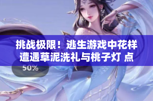 挑戰(zhàn)極限！逃生游戲中花樣遭遇草泥洗禮與桃子燈 點亮驚險旅程