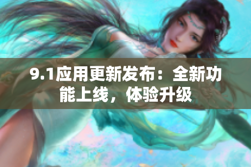 9.1應用更新發(fā)布：全新功能上線，體驗升級