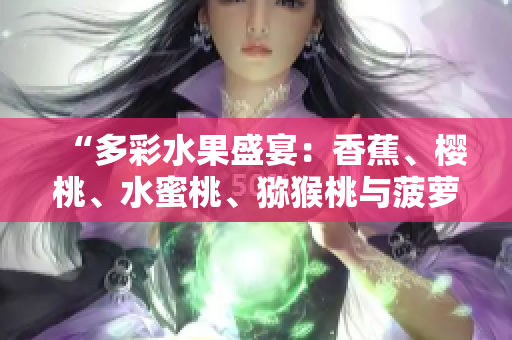 “多彩水果盛宴：香蕉、櫻桃、水蜜桃、獼猴桃與菠蘿齊聚鮮美盤中”