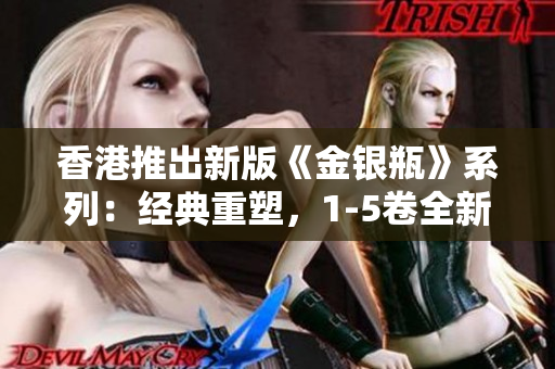 香港推出新版《金銀瓶》系列：經(jīng)典重塑，1-5卷全新呈現(xiàn)