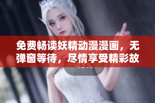 免費(fèi)暢讀妖精動(dòng)漫漫畫，無彈窗等待，盡情享受精彩故事！