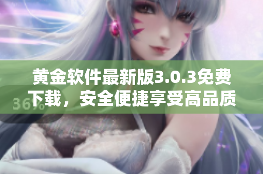 黃金軟件最新版3.0.3免費下載，安全便捷享受高品質(zhì)服務(wù)