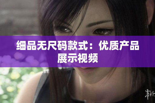 細品無尺碼款式：優(yōu)質產(chǎn)品展示視頻