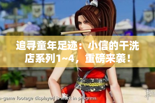 追尋童年足跡：小信的干洗店系列1~4，重磅來襲！