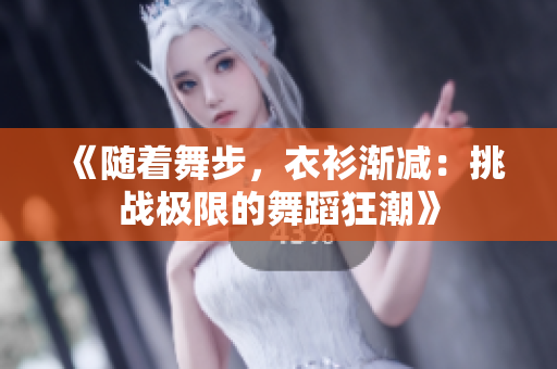 《隨著舞步，衣衫漸減：挑戰(zhàn)極限的舞蹈狂潮》