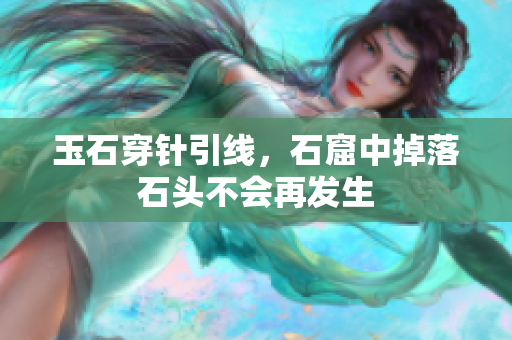 玉石穿針引線，石窟中掉落石頭不會再發(fā)生