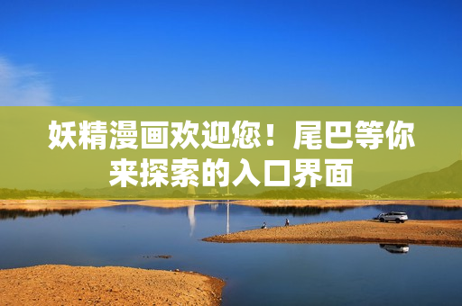 妖精漫畫歡迎您！尾巴等你來探索的入口界面