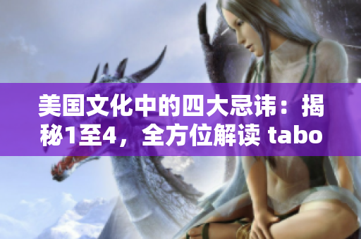 美國文化中的四大忌諱：揭秘1至4，全方位解讀 taboo。