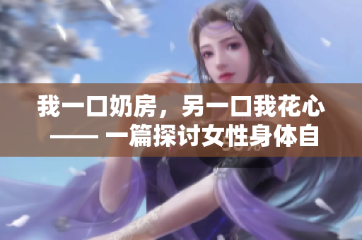 我一口奶房，另一口我花心 —— 一篇探討女性身體自主權(quán)的文章