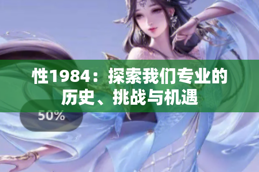 性1984：探索我們專業(yè)的歷史、挑戰(zhàn)與機(jī)遇