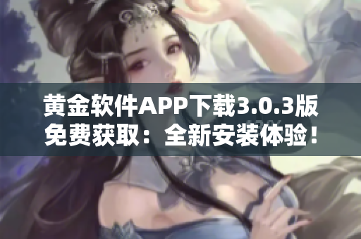 黃金軟件APP下載3.0.3版免費獲?。喝掳惭b體驗！