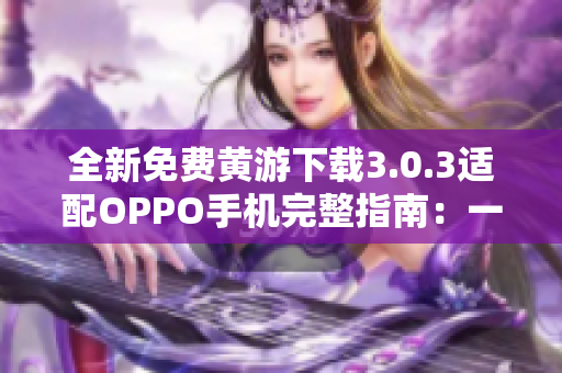 全新免費黃游下載3.0.3適配OPPO手機完整指南：一站式獲取