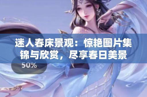 迷人春床景觀：驚艷圖片集錦與欣賞，盡享春日美景