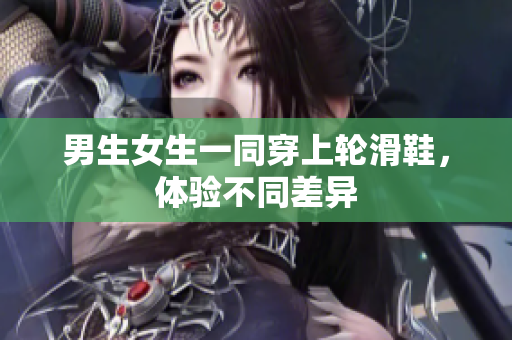 男生女生一同穿上輪滑鞋，體驗(yàn)不同差異