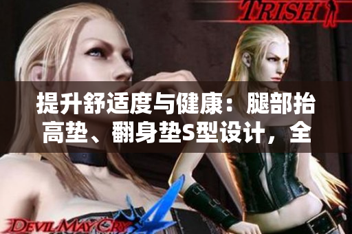 提升舒適度與健康：腿部抬高墊、翻身墊S型設計，全方位照顧你的下肢