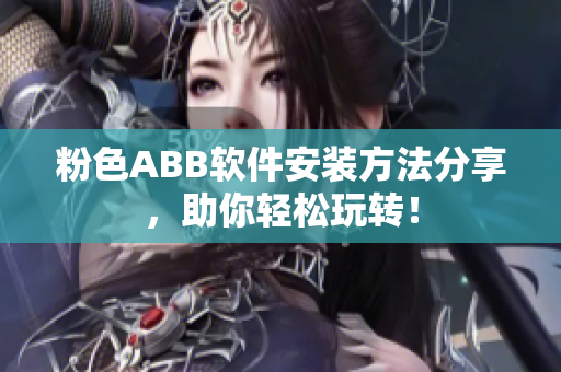 粉色ABB軟件安裝方法分享，助你輕松玩轉(zhuǎn)！