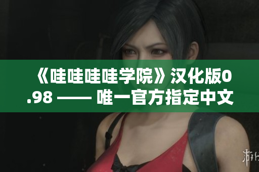 《哇哇哇哇學院》漢化版0.98 —— 唯一官方指定中文改編版本 