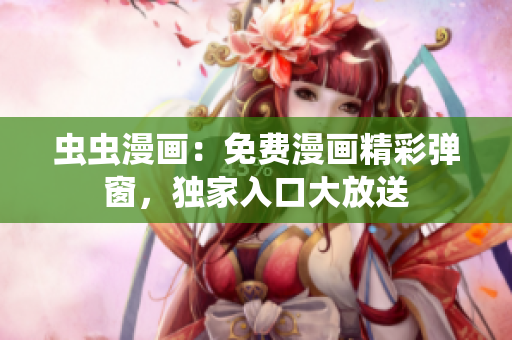 蟲蟲漫畫：免費(fèi)漫畫精彩彈窗，獨(dú)家入口大放送