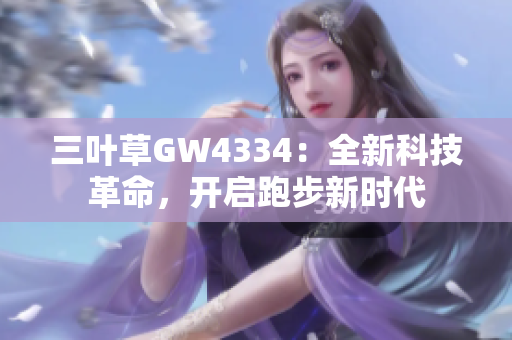 三葉草GW4334：全新科技革命，開啟跑步新時(shí)代