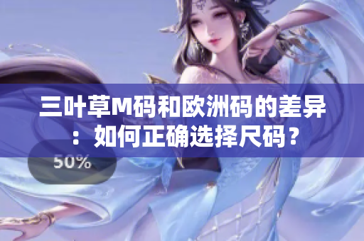三葉草M碼和歐洲碼的差異：如何正確選擇尺碼？