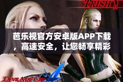 芭樂視官方安卓版APP下載，高速安全，讓您暢享精彩影視資源
