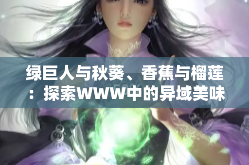綠巨人與秋葵、香蕉與榴蓮：探索WWW中的異域美味