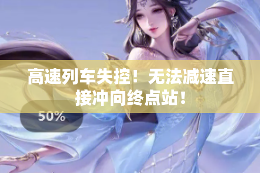 高速列車失控！無法減速直接沖向終點站！