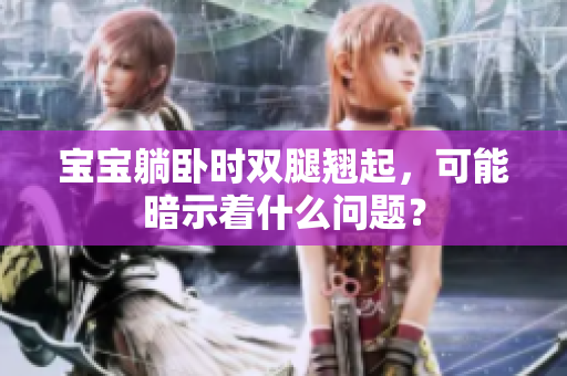 寶寶躺臥時(shí)雙腿翹起，可能暗示著什么問(wèn)題？