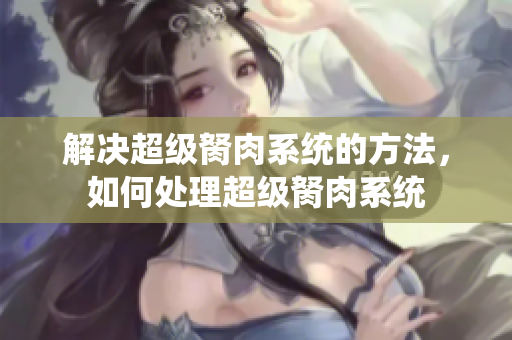 解決超級胬肉系統(tǒng)的方法，如何處理超級胬肉系統(tǒng)