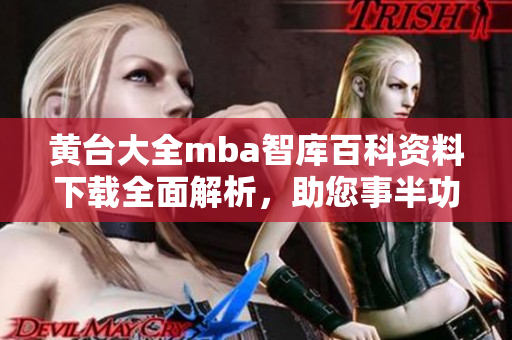 黃臺(tái)大全mba智庫百科資料下載全面解析，助您事半功倍