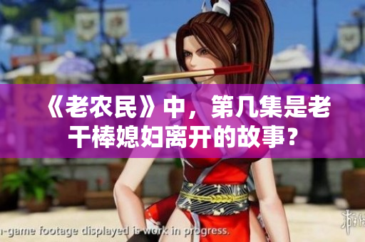 《老農民》中，第幾集是老干棒媳婦離開的故事？