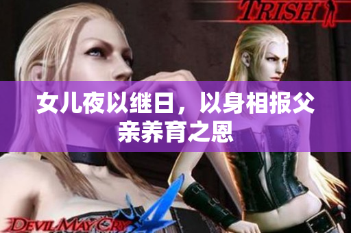 女兒夜以繼日，以身相報父親養(yǎng)育之恩