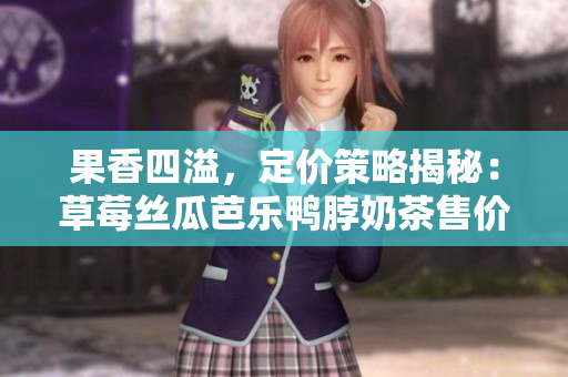 果香四溢，定價策略揭秘：草莓絲瓜芭樂鴨脖奶茶售價調(diào)控大揭秘!