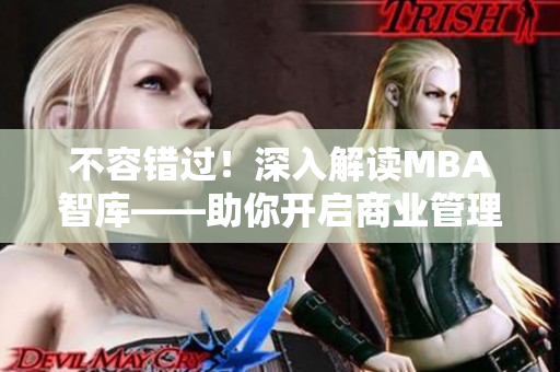 不容錯(cuò)過(guò)！深入解讀MBA智庫(kù)——助你開(kāi)啟商業(yè)管理之路